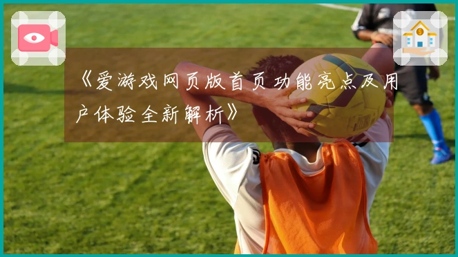 《爱游戏网页版首页功能亮点及用户体验全新解析》