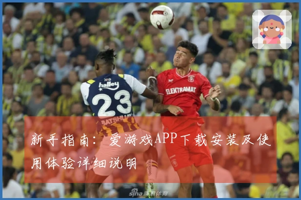 新手指南：爱游戏APP下载安装及使用体验详细说明