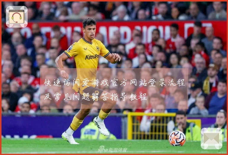 快速访问爱游戏官方网站登录流程及常见问题解答指导教程